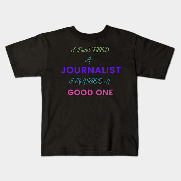 I Don't Need a Journalist, I Raised a Good Kids T-Shirt by DeesMerch Designs